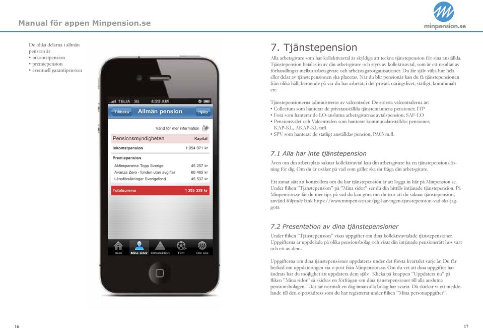 Tjänstepension betalas in av din arbetsgivare och styrs av kollektivavtal, som är ett resultat av förhandlingar mellan arbetsgivare och arbetstagarorganisationer.