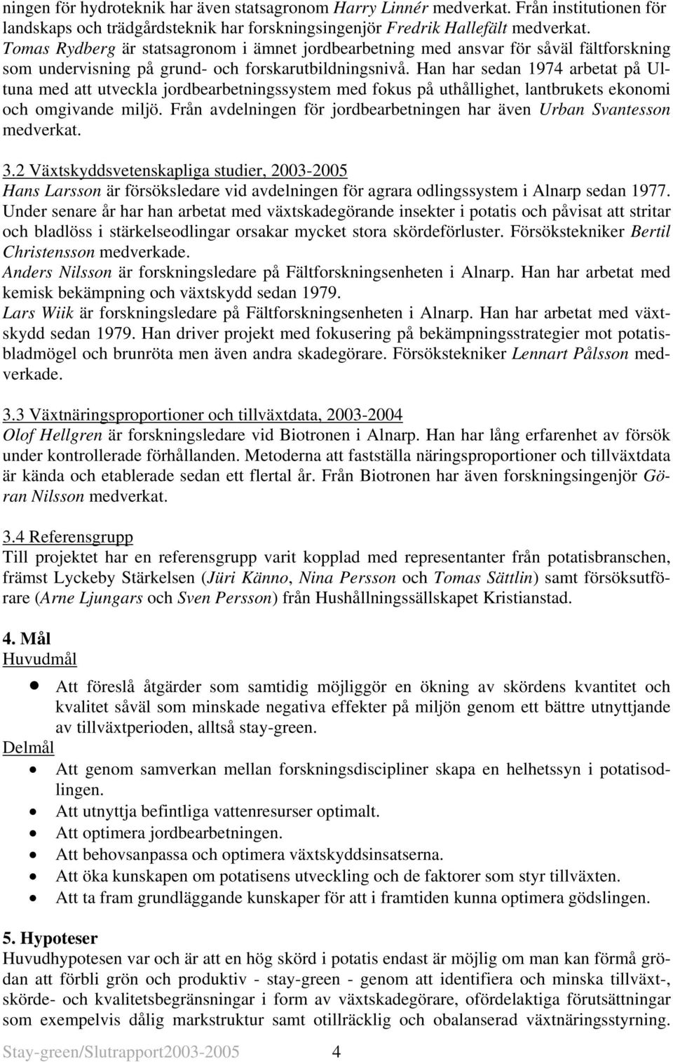 Han har sedan 1974 arbetat på Ultuna med att utveckla jordbearbetningssystem med fokus på uthållighet, lantbrukets ekonomi och omgivande miljö.