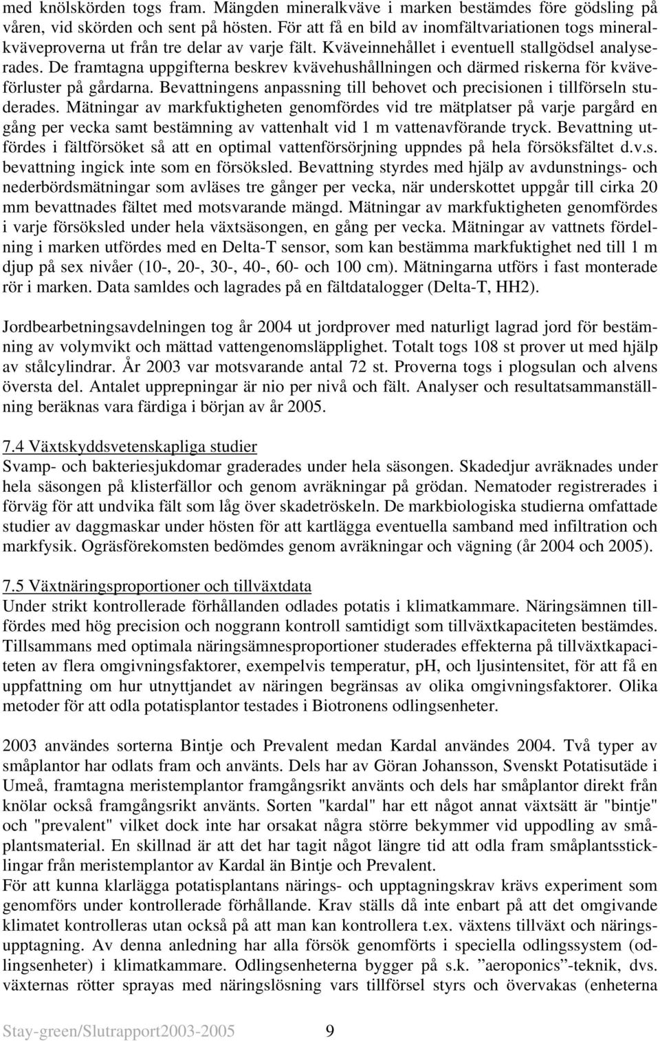 De framtagna uppgifterna beskrev kvävehushållningen och därmed riskerna för kväveförluster på gårdarna. Bevattningens anpassning till behovet och precisionen i tillförseln studerades.