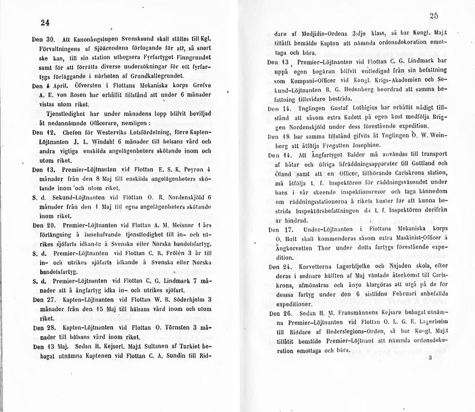 närheten af Grundkallegrundet. Den J. April. Öfversten i Flottans ~lekaniska lw1 ps Grefve A. E. von Rosen hal' erhållit tillstånd att under 6 månader vistas titom riket.