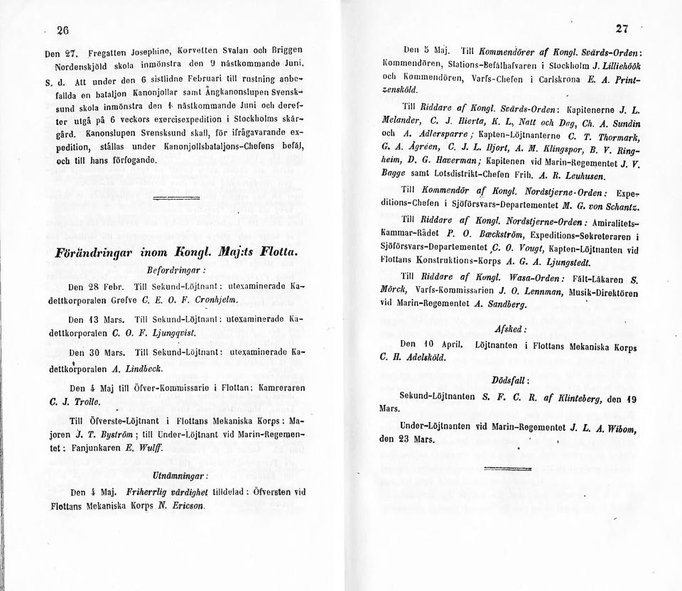 Att under don 6 sistlidne FeiJr~ari till rustning anbe~ falida en bataljon Kanonjollar samt Ant::llanonslupen Svensksund sl;ola inmönstra den 1 nästkommande Juni och deref ter utgå på 6 veclwrs