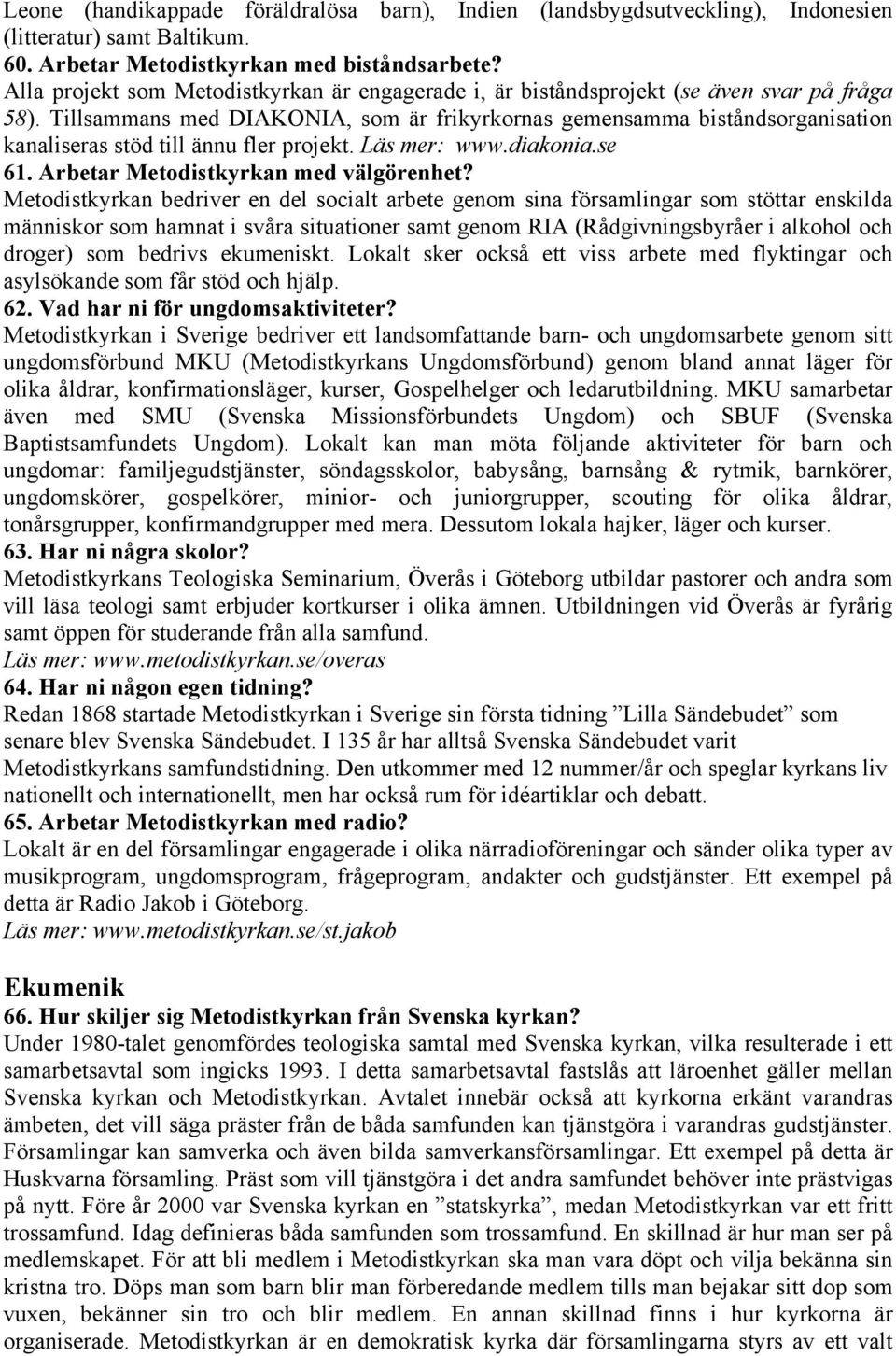 Tillsammans med DIAKONIA, som är frikyrkornas gemensamma biståndsorganisation kanaliseras stöd till ännu fler projekt. Läs mer: www.diakonia.se 61. Arbetar Metodistkyrkan med välgörenhet?