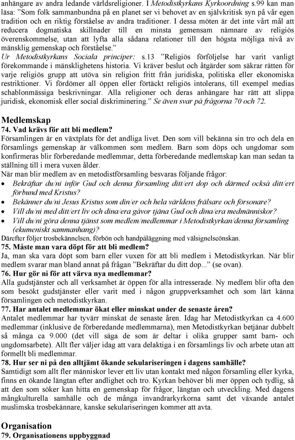 I dessa möten är det inte vårt mål att reducera dogmatiska skillnader till en minsta gemensam nämnare av religiös överenskommelse, utan att lyfta alla sådana relationer till den högsta möjliga nivå