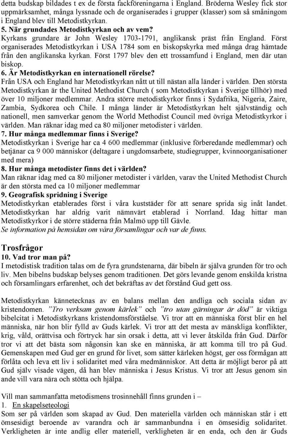 Kyrkans grundare är John Wesley 1703-1791, anglikansk präst från England. Först organiserades Metodistkyrkan i USA 1784 som en biskopskyrka med många drag hämtade från den anglikanska kyrkan.