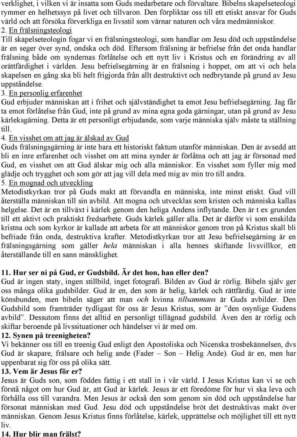 En frälsningsteologi Till skapelseteologin fogar vi en frälsningsteologi, som handlar om Jesu död och uppståndelse är en seger över synd, ondska och död.