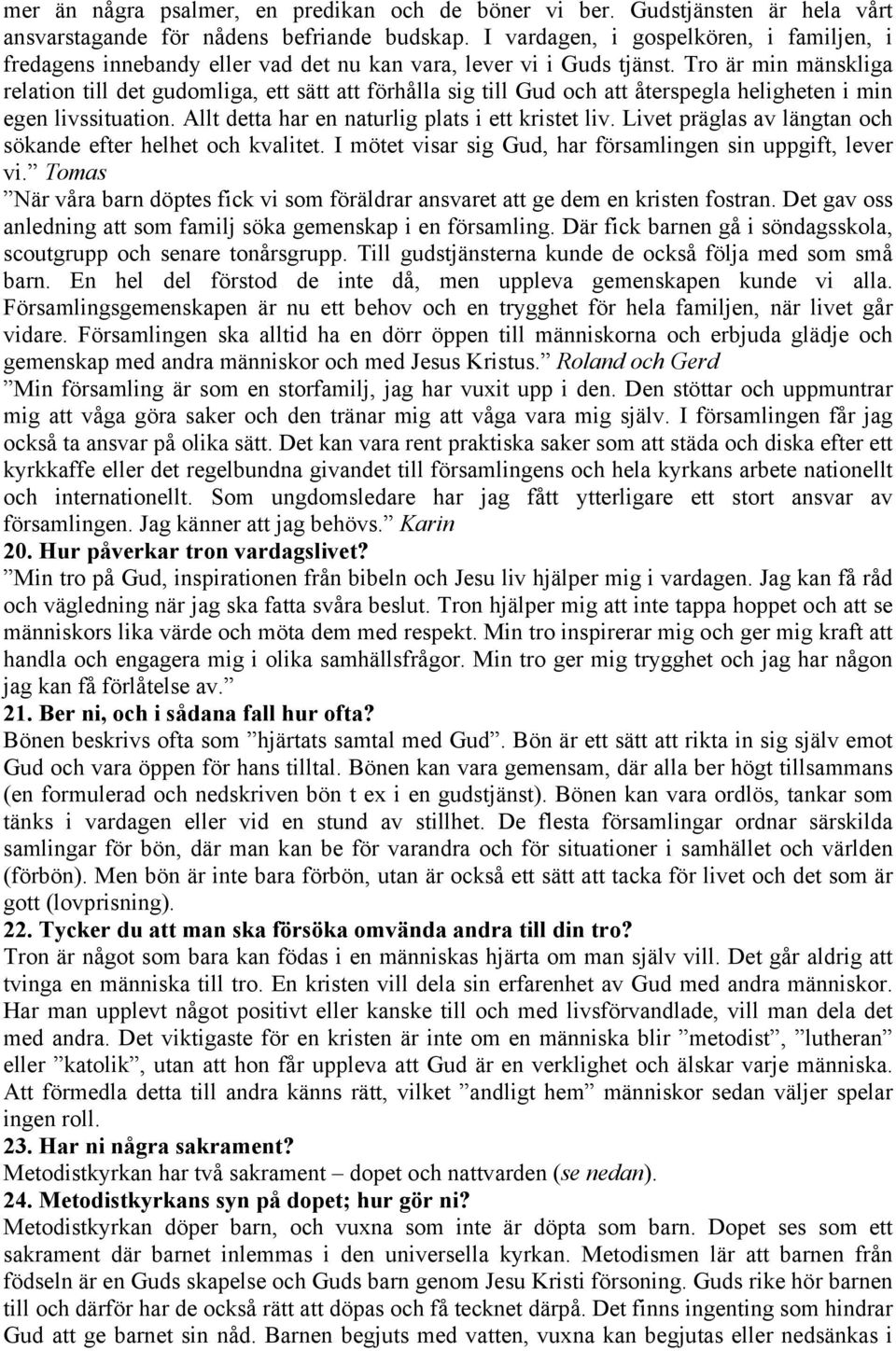 Tro är min mänskliga relation till det gudomliga, ett sätt att förhålla sig till Gud och att återspegla heligheten i min egen livssituation. Allt detta har en naturlig plats i ett kristet liv.