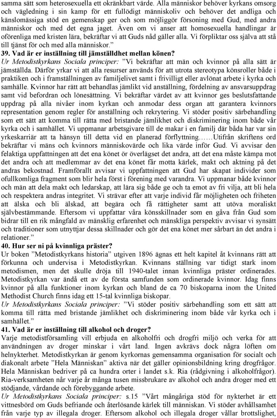 andra människor och med det egna jaget. Även om vi anser att homosexuella handlingar är oförenliga med kristen lära, bekräftar vi att Guds nåd gäller alla.