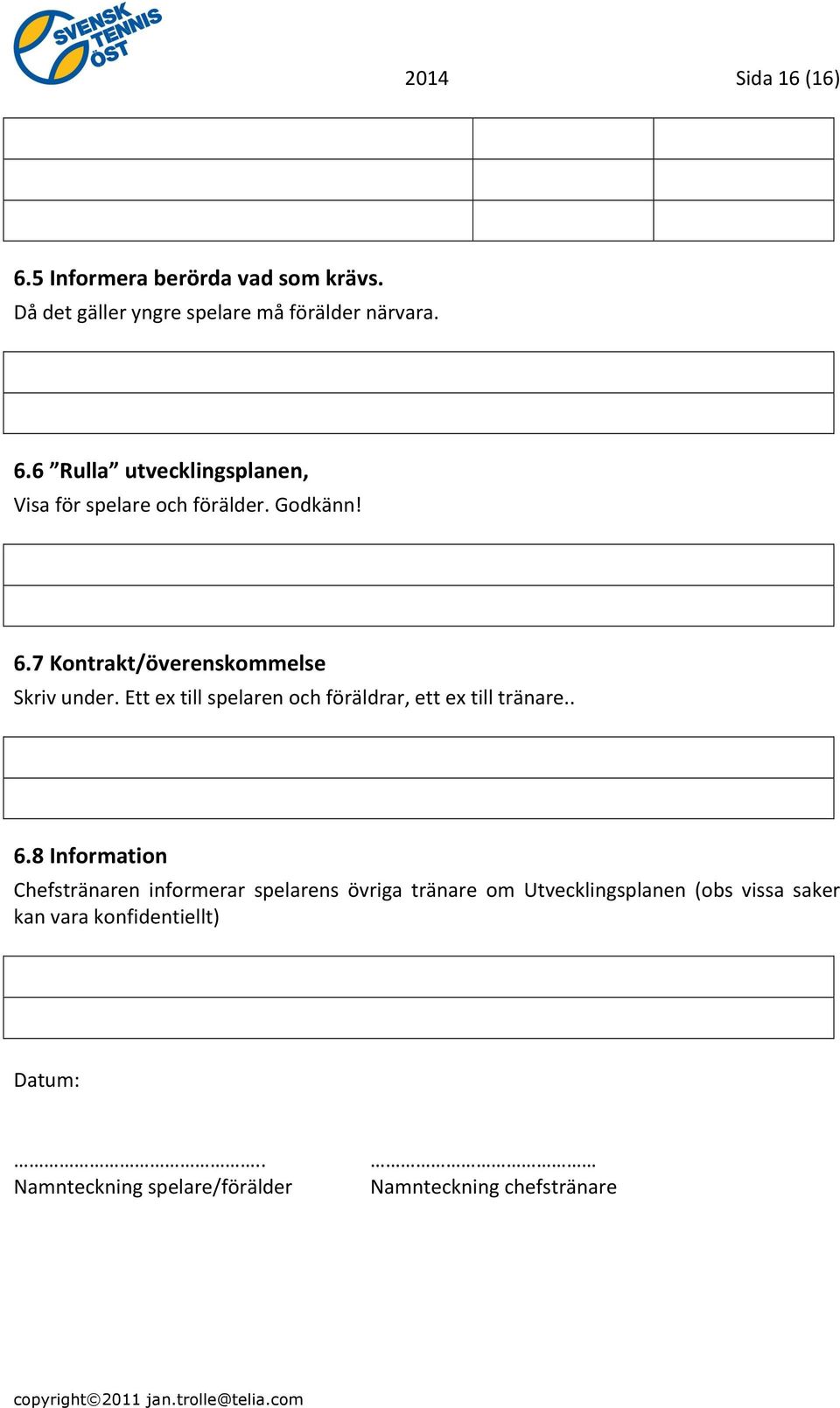 7 Kontrakt/överenskommelse Skriv under. Ett ex till spelaren och föräldrar, ett ex till tränare.. 6.