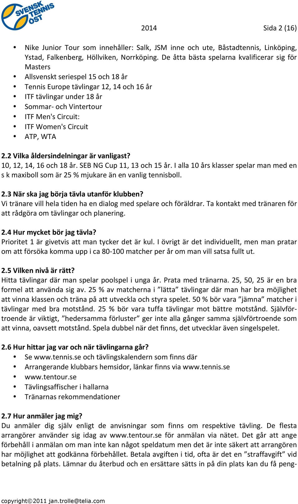 Women's Circuit ATP, WTA 2.2 Vilka åldersindelningar är vanligast? 10, 12, 14, 16 och 18 år. SEB NG Cup 11, 13 och 15 år.