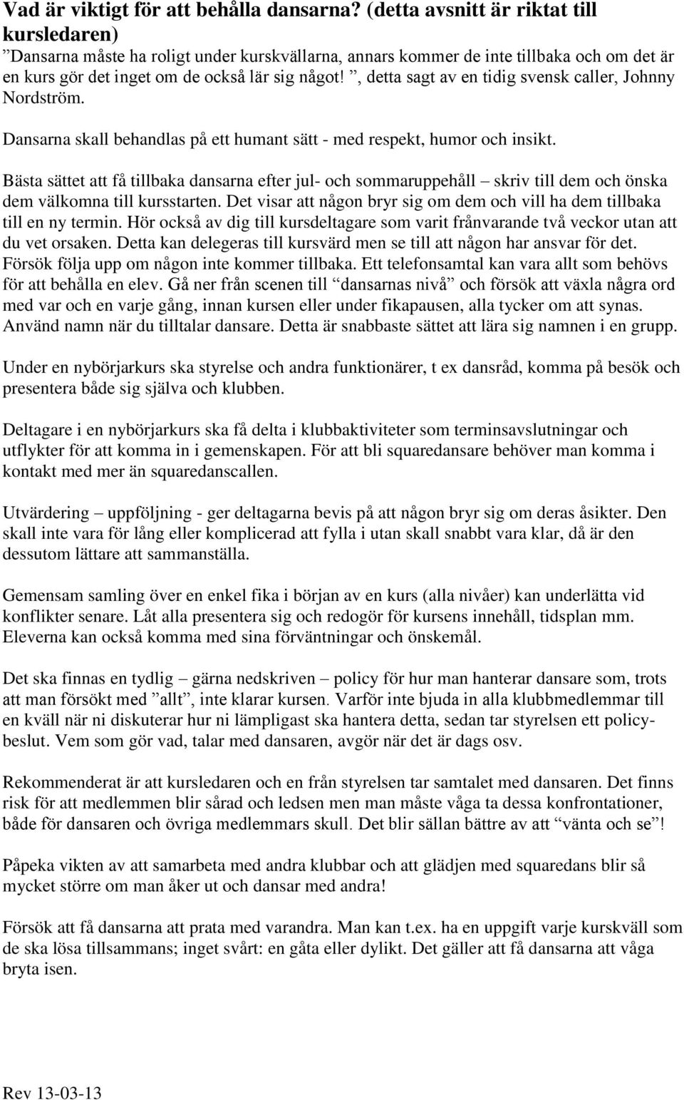 , detta sagt av en tidig svensk caller, Johnny Nordström. Dansarna skall behandlas på ett humant sätt - med respekt, humor och insikt.