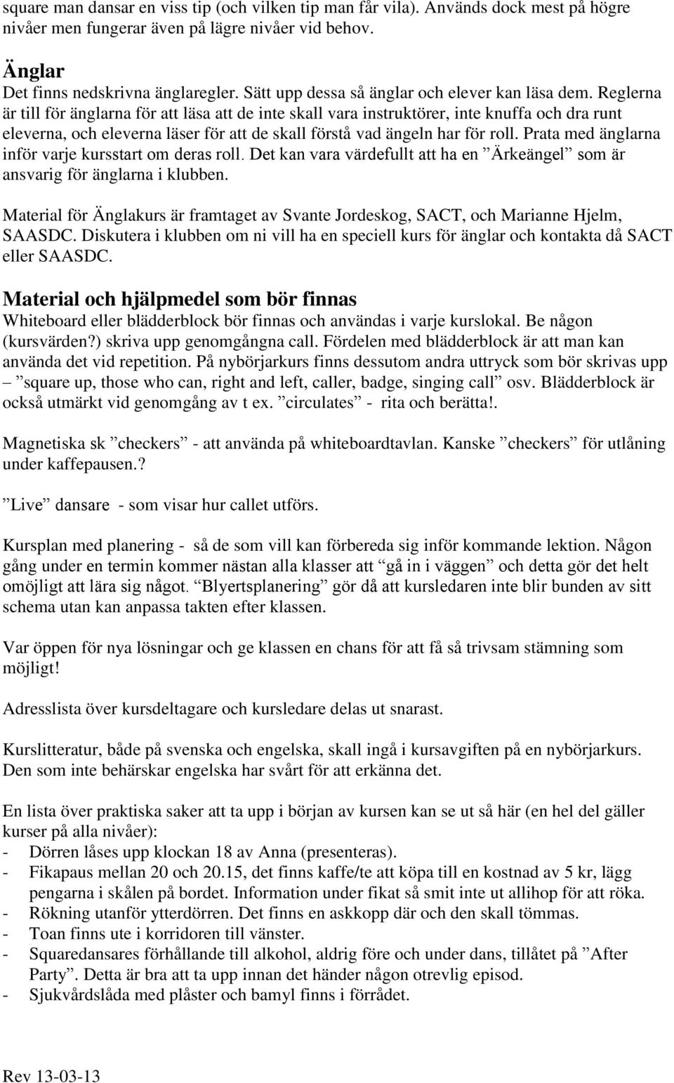 Reglerna är till för änglarna för att läsa att de inte skall vara instruktörer, inte knuffa och dra runt eleverna, och eleverna läser för att de skall förstå vad ängeln har för roll.