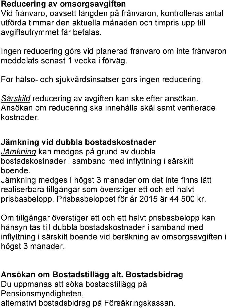 Särskild reducering av avgiften kan ske efter ansökan. Ansökan om reducering ska innehålla skäl samt verifierade kostnader.