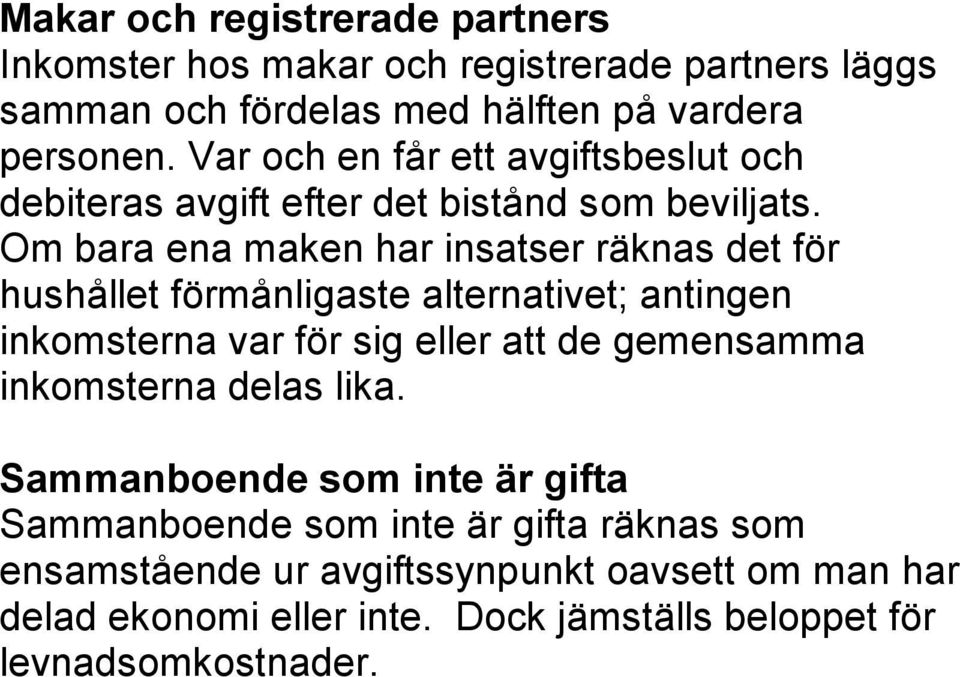 Om bara ena maken har insatser räknas det för hushållet förmånligaste alternativet; antingen inkomsterna var för sig eller att de gemensamma