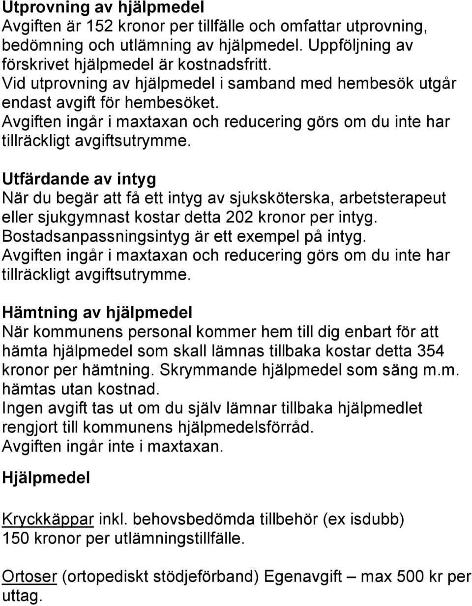 Utfärdande av intyg När du begär att få ett intyg av sjuksköterska, arbetsterapeut eller sjukgymnast kostar detta 202 kronor per intyg. Bostadsanpassningsintyg är ett exempel på intyg.