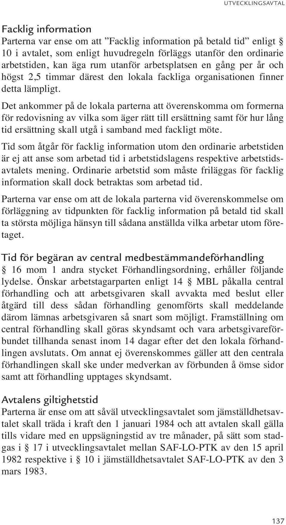 Det ankommer på de lokala parterna att överenskomma om formerna för redovisning av vilka som äger rätt till ersättning samt för hur lång tid ersättning skall utgå i samband med fackligt möte.