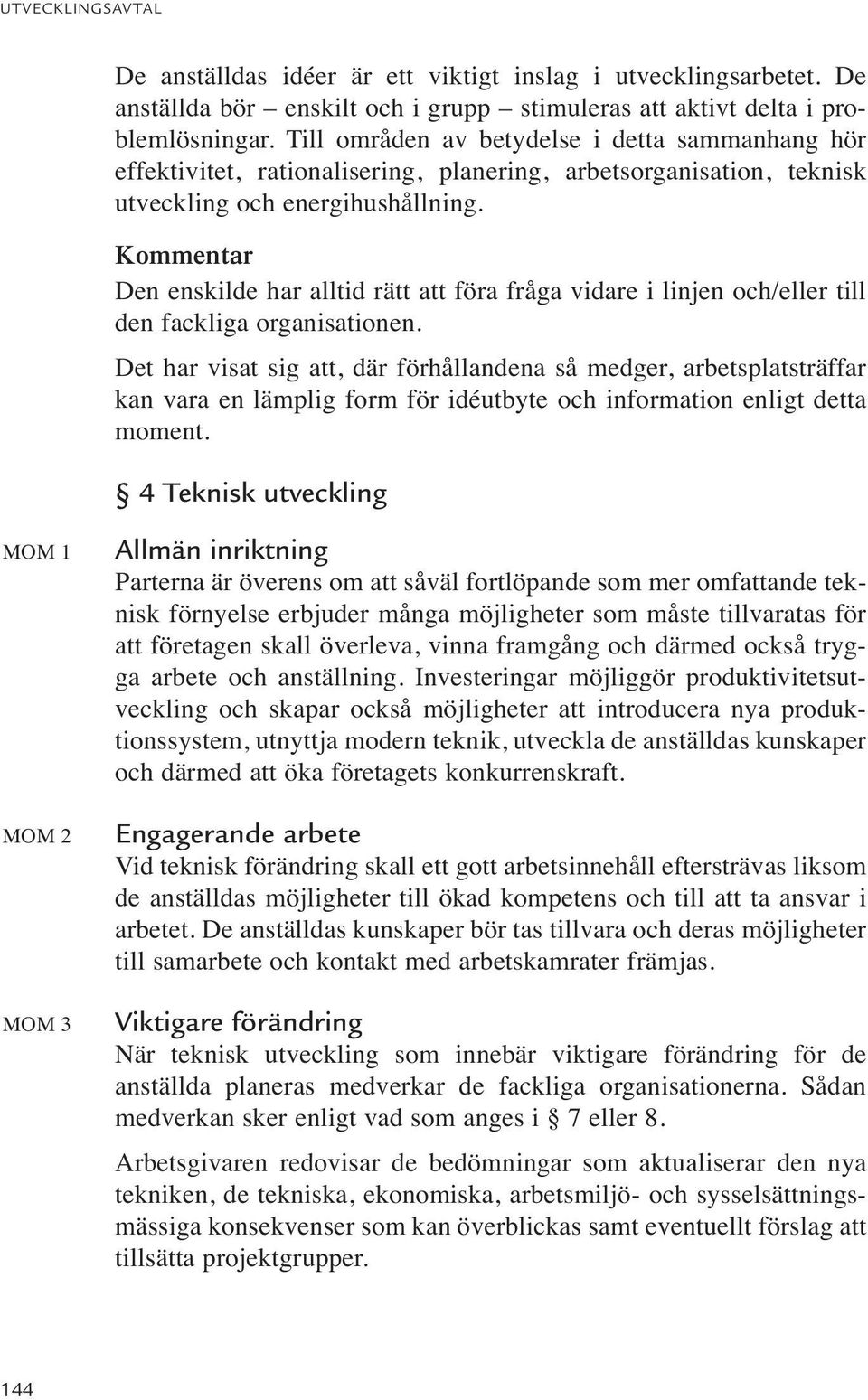 Kommentar Den enskilde har alltid rätt att föra fråga vidare i linjen och/eller till den fackliga organisationen.