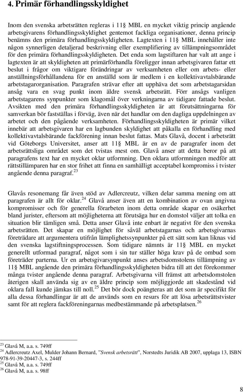 Lagtexten i 11 MBL innehåller inte någon synnerligen detaljerad beskrivning eller exemplifiering av tillämpningsområdet för den primära förhandlingsskyldigheten.