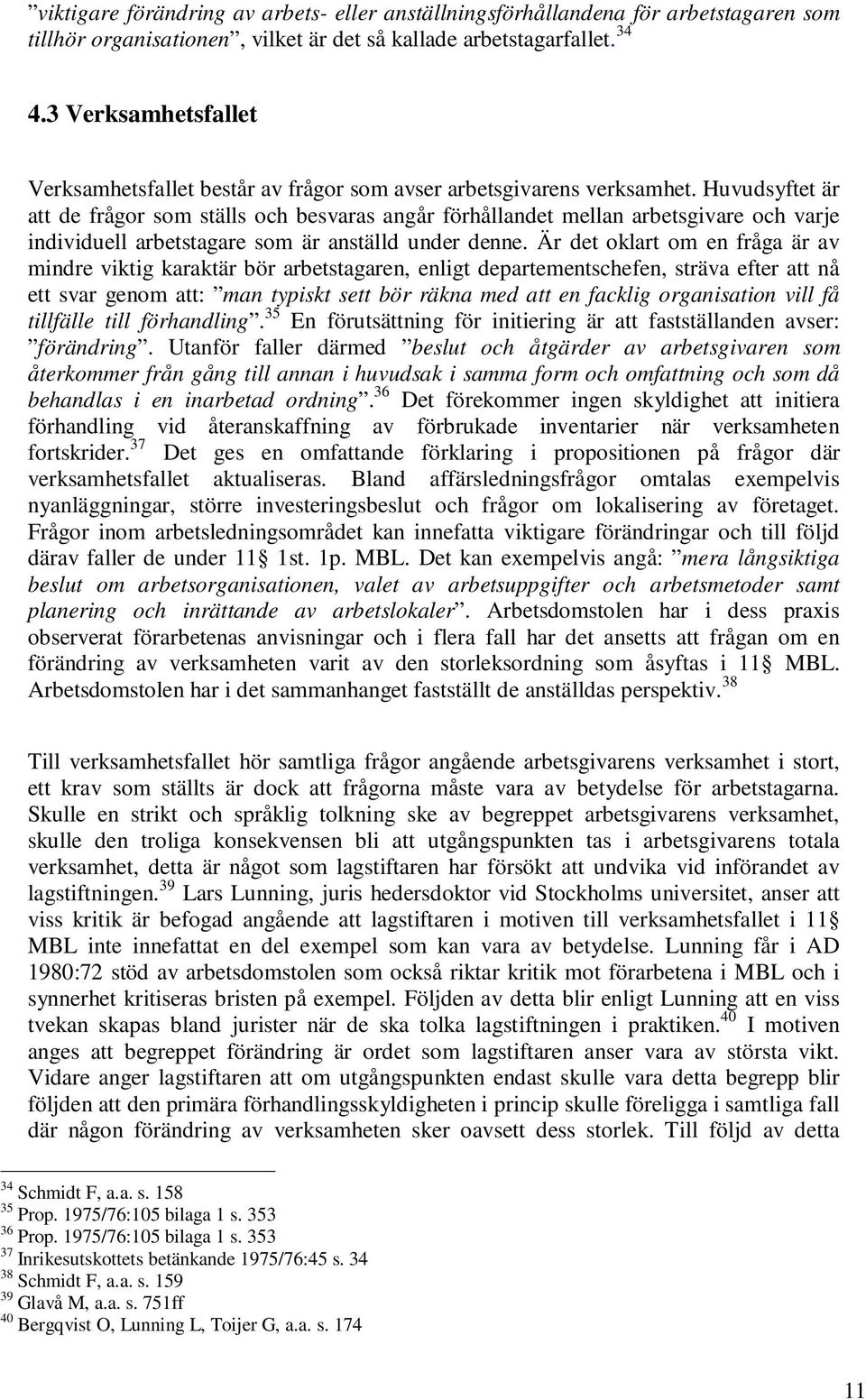 Huvudsyftet är att de frågor som ställs och besvaras angår förhållandet mellan arbetsgivare och varje individuell arbetstagare som är anställd under denne.