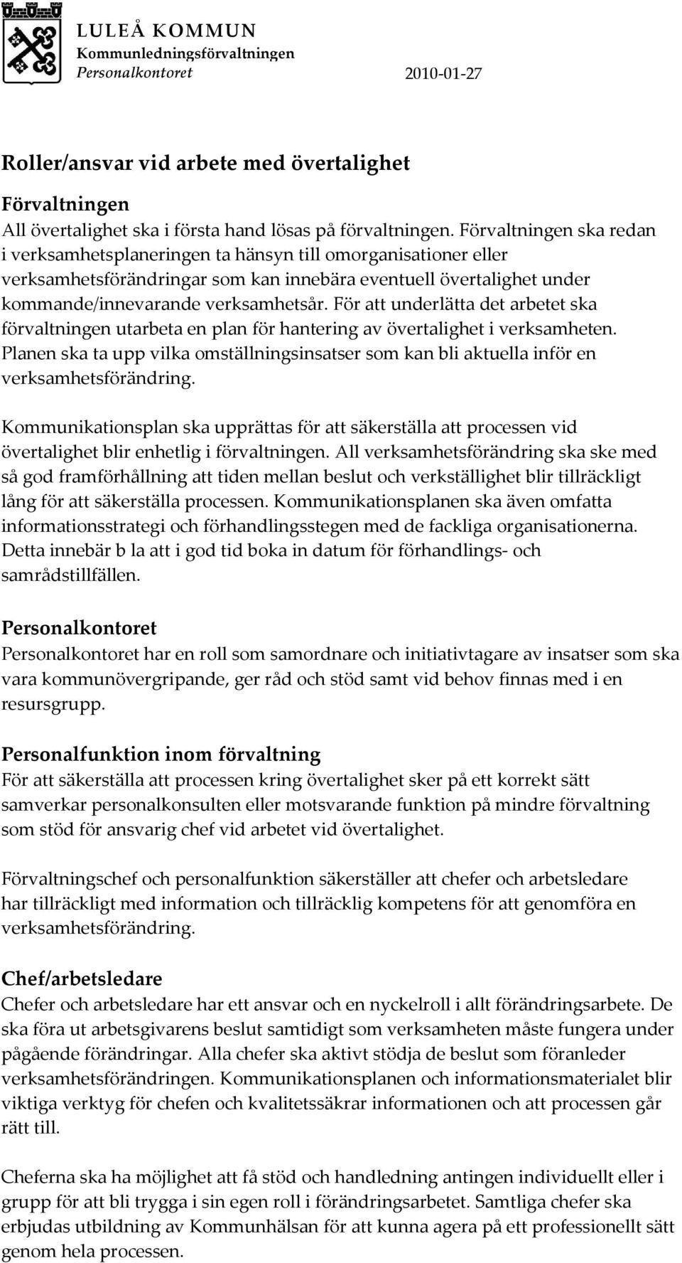 För att underlätta det arbetet ska förvaltningen utarbeta en plan för hantering av övertalighet i verksamheten.