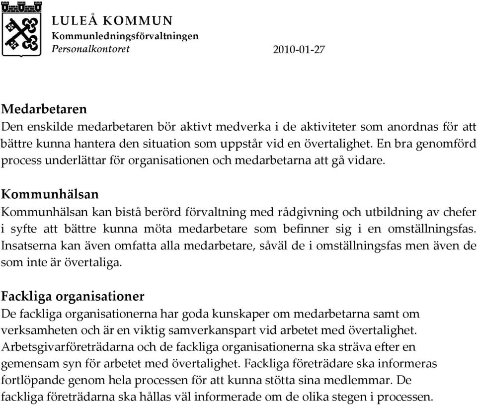 Kommunhälsan Kommunhälsan kan bistå berörd förvaltning med rådgivning och utbildning av chefer i syfte att bättre kunna möta medarbetare som befinner sig i en omställningsfas.