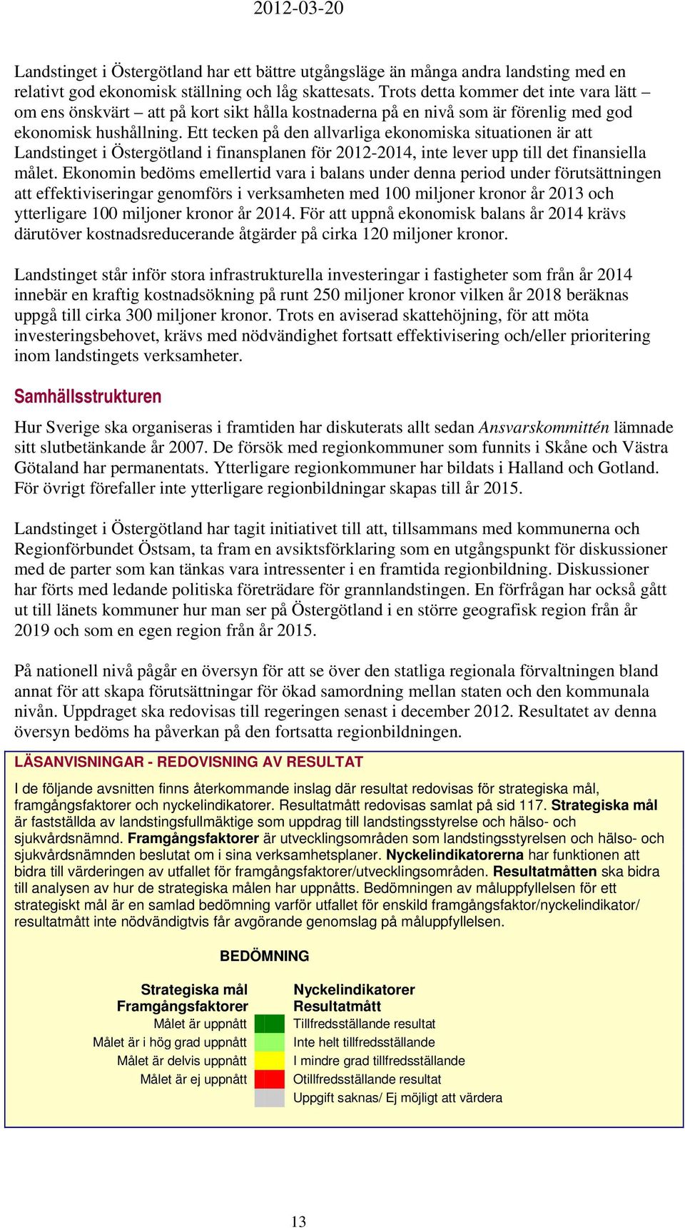 Ett tecken på den allvarliga ekonomiska situationen är att Landstinget i Östergötland i finansplanen för 2012-2014, inte lever upp till det finansiella målet.