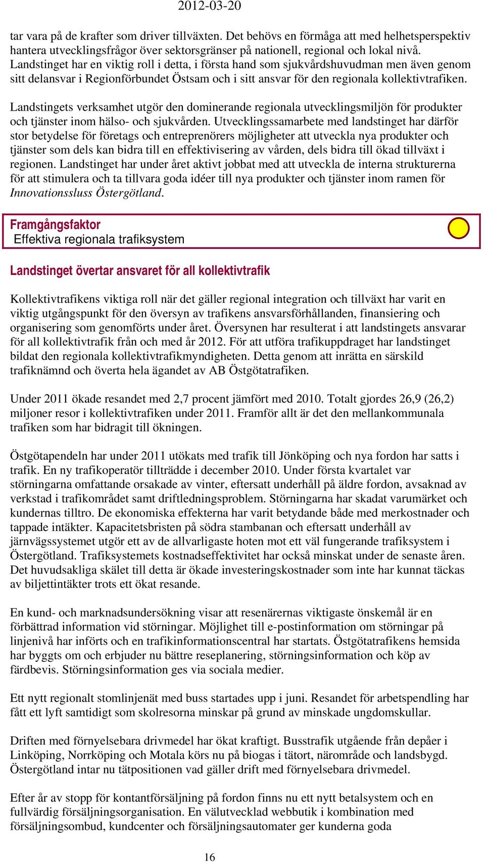 Landstingets verksamhet utgör den dominerande regionala utvecklingsmiljön för produkter och tjänster inom hälso- och sjukvården.