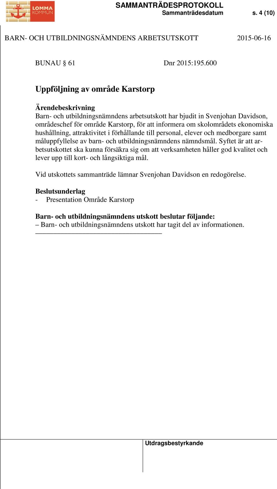 hushållning, attraktivitet i förhållande till personal, elever och medborgare samt måluppfyllelse av barn- och utbildningsnämndens nämndsmål.