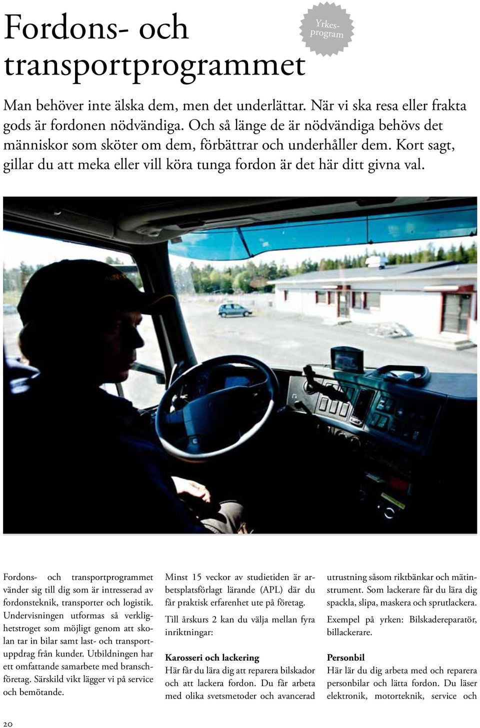 Fordons- och transportprogrammet vänder sig till dig som är intresserad av fordonsteknik, transporter och logistik.