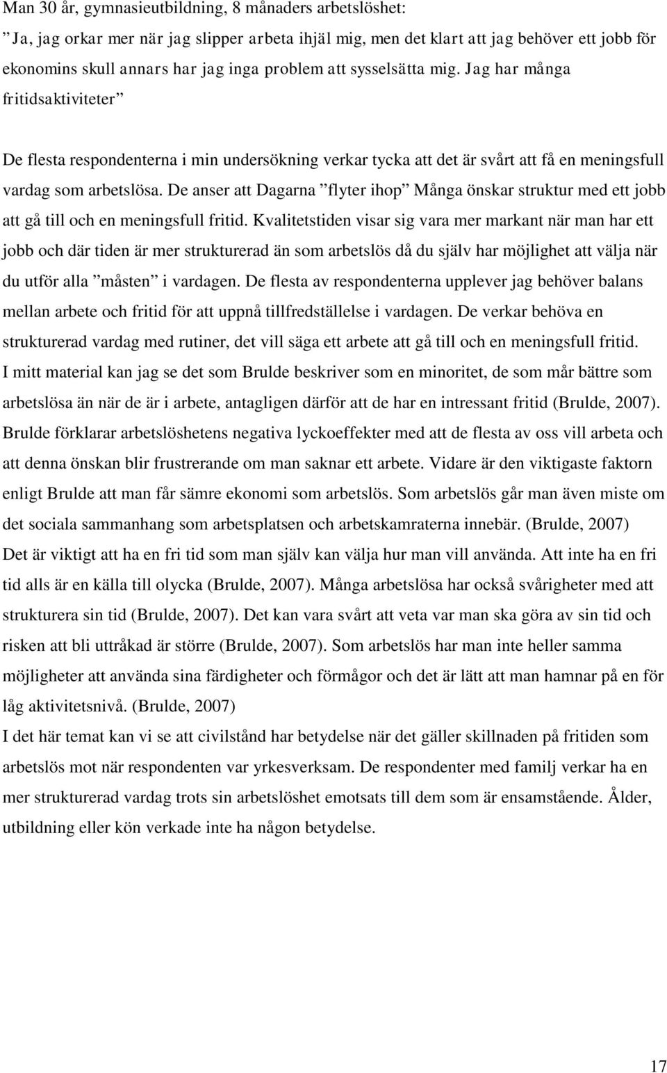 De anser att Dagarna flyter ihop Många önskar struktur med ett jobb att gå till och en meningsfull fritid.