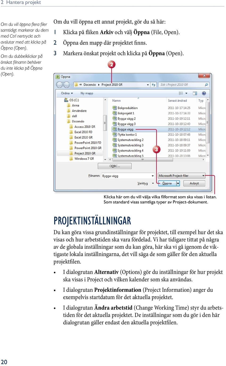 2 3 Klicka här om du vill välja vilka fi lformat som ska visas i listan. Som standard visas samtliga typer av Project-dokument.