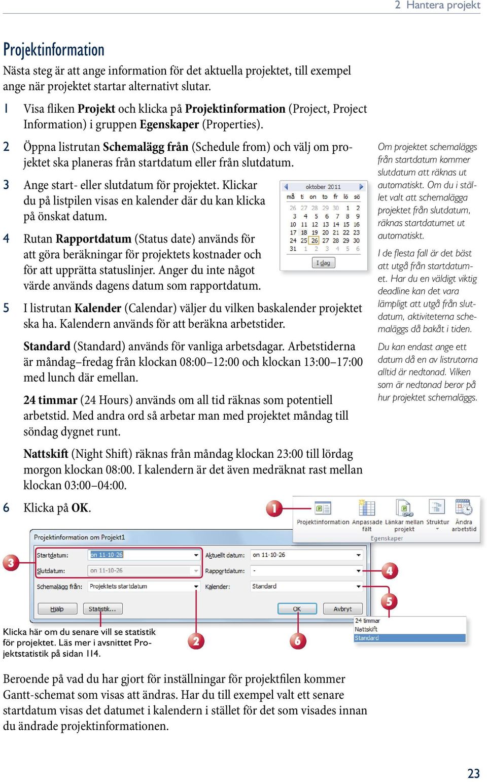 2 Öppna listrutan Schemalägg från (Schedule from) och välj om projektet ska planeras från startdatum eller från slutdatum. 3 Ange start- eller slutdatum för projektet.