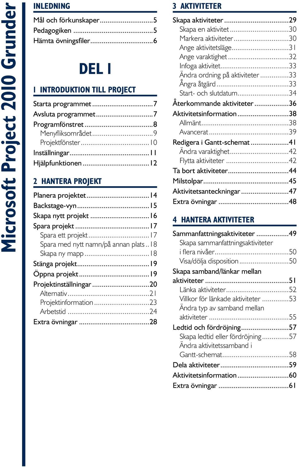 ..17 Spara ett projekt...17 Spara med nytt namn/på annan plats...18 Skapa ny mapp...18 Stänga projekt...19 Öppna projekt...19 Projektinställningar...20 Alternativ...21 Projektinformation...23 Arbetstid.