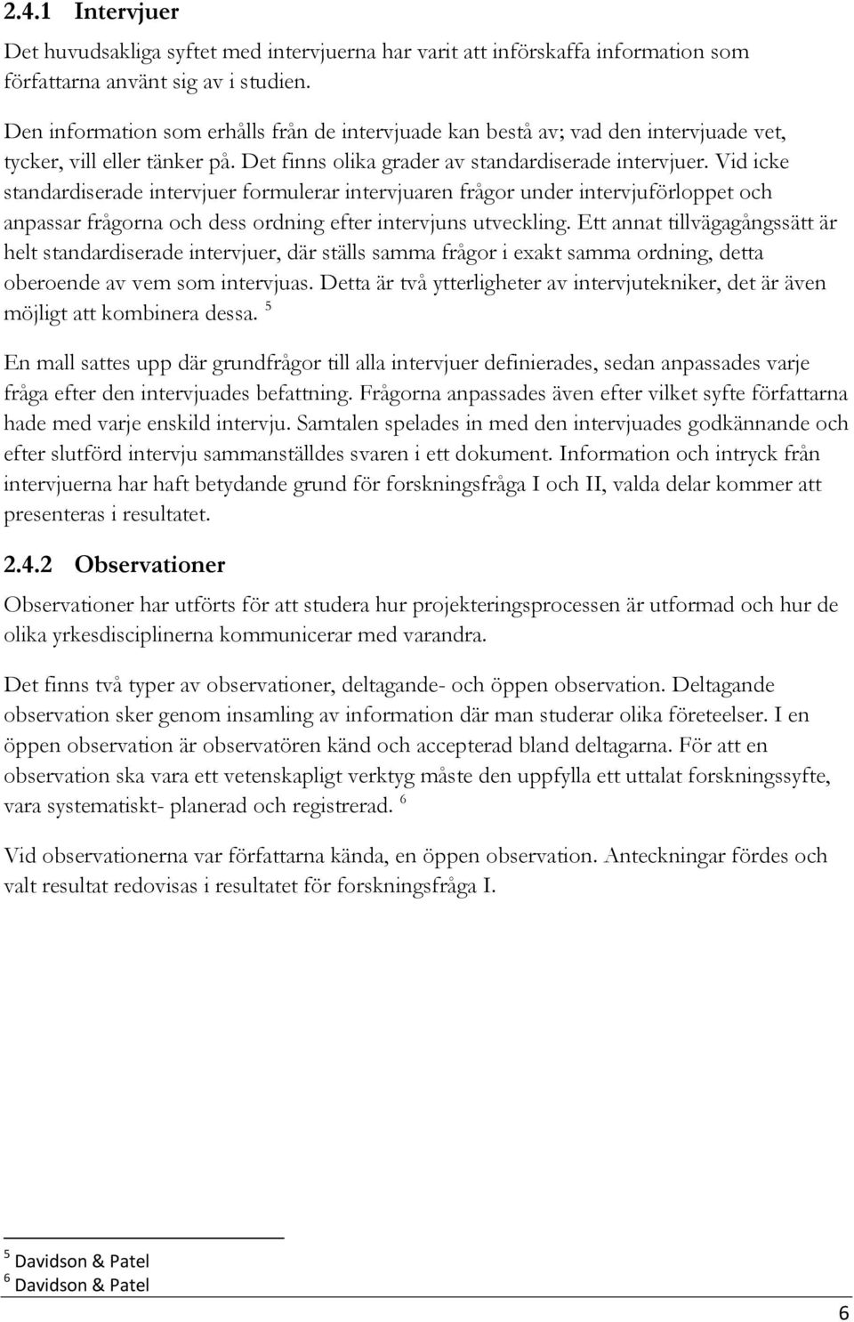 Vid icke standardiserade intervjuer formulerar intervjuaren frågor under intervjuförloppet och anpassar frågorna och dess ordning efter intervjuns utveckling.