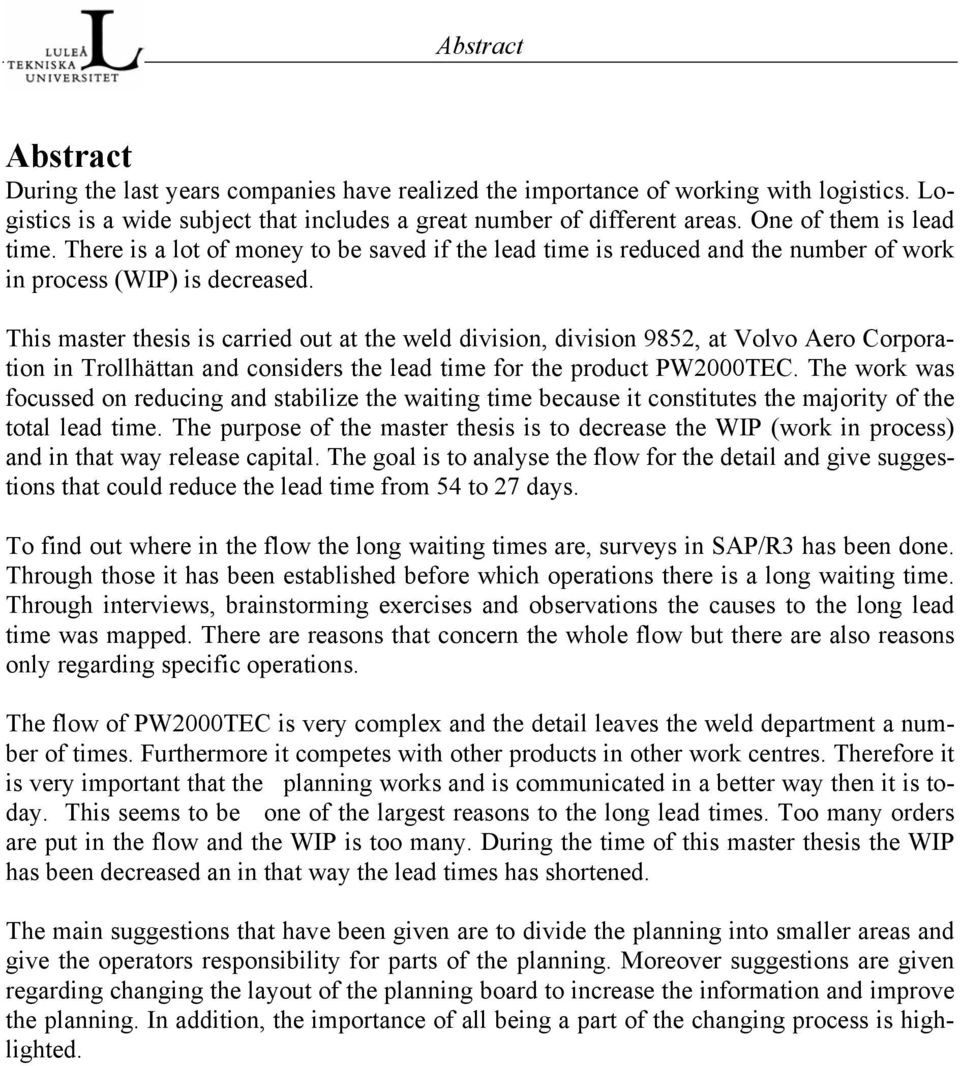 This master thesis is carried out at the weld division, division 9852, at Volvo Aero Corporation in Trollhättan and considers the lead time for the product PW2000TEC.