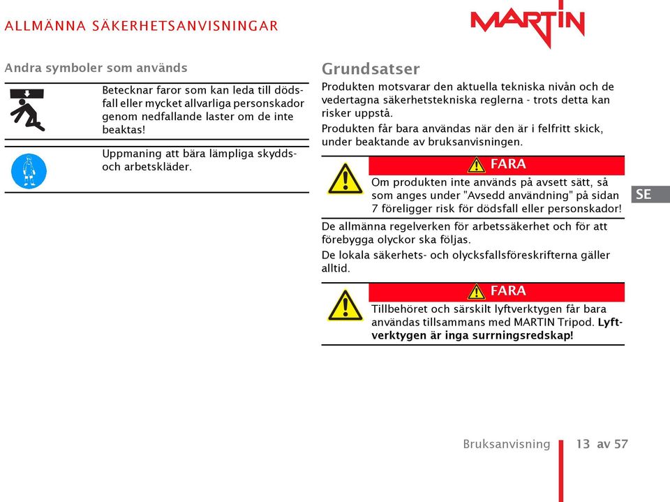 Produkten får bara användas när den är i felfritt skick, under beaktande av bruksanvisningen.