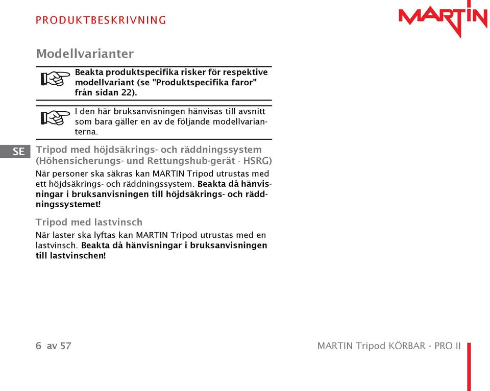 Tripod med höjdsäkrings- och räddningssystem (Höhensicherungs- und Rettungshub gerät - HSRG) När personer ska säkras kan MARTIN Tripod utrustas med ett höjdsäkrings- och