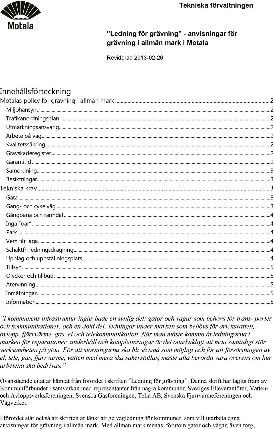 ..3 Gång- och cykelväg...3 Gångbana och ränndal...4 Inga öar...4 Park...4 Vem får laga...4 Schaktfri ledningsdragning...4 Upplag och uppställningsplats...4 Tillsyn...5 Olyckor och tillbud.