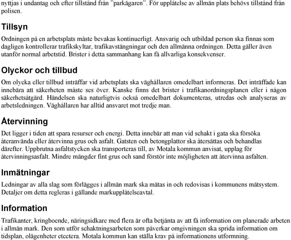 Brister i detta sammanhang kan få allvarliga konsekvenser. Olyckor och tillbud Om olycka eller tillbud inträffar vid arbetsplats ska väghållaren omedelbart informeras.