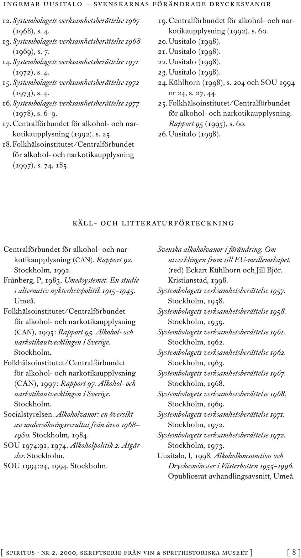 Folkhälsoinstitutet/Centralförbundet för alkohol- och narkotikaupplysning (1997), s. 74, 185. 19. Centralförbundet för alkohol- och narkotikaupplysning (1992), s. 60. 20. Uusitalo (1998). 21.