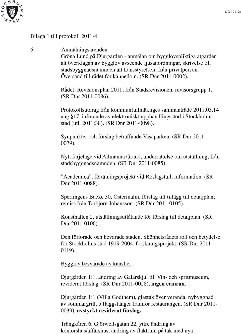privatperson. Översänd till rådet för kännedom. (SR Dnr 2011-0002). Rådet: Revisionsplan 2011; från Stadsrevisionen, revisorsgrupp 1. (SR Dnr 2011-0086).