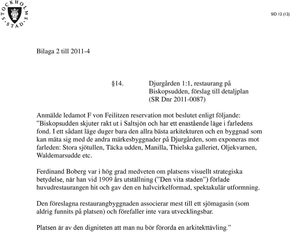Saltsjön och har ett enastående läge i farledens fond.