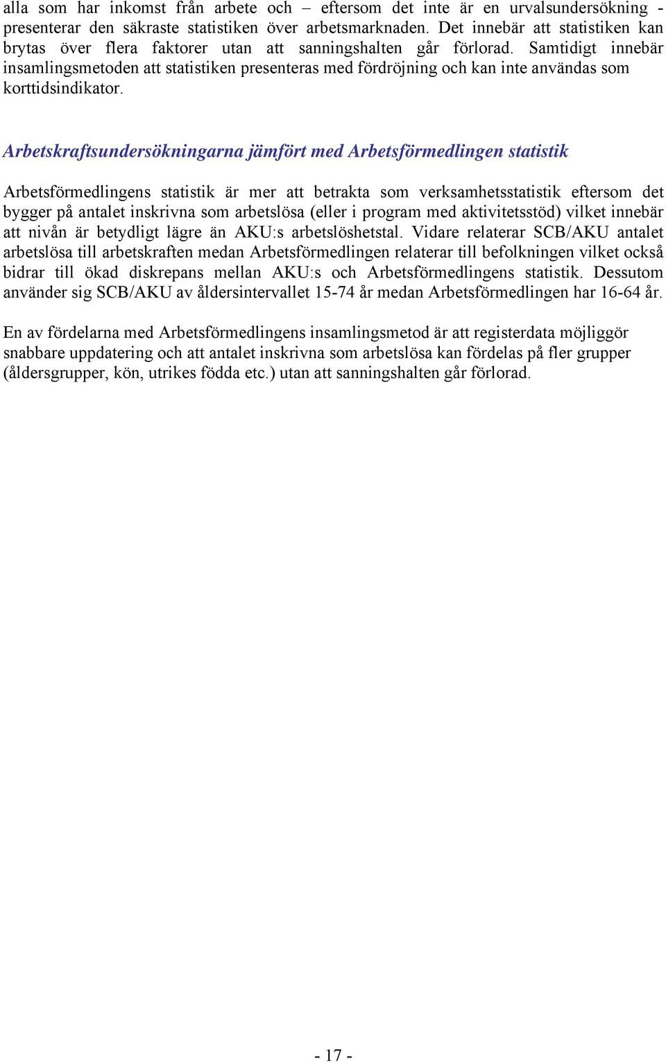 Samtidigt innebär insamlingsmetoden att statistiken presenteras med fördröjning och kan inte användas som korttidsindikator.