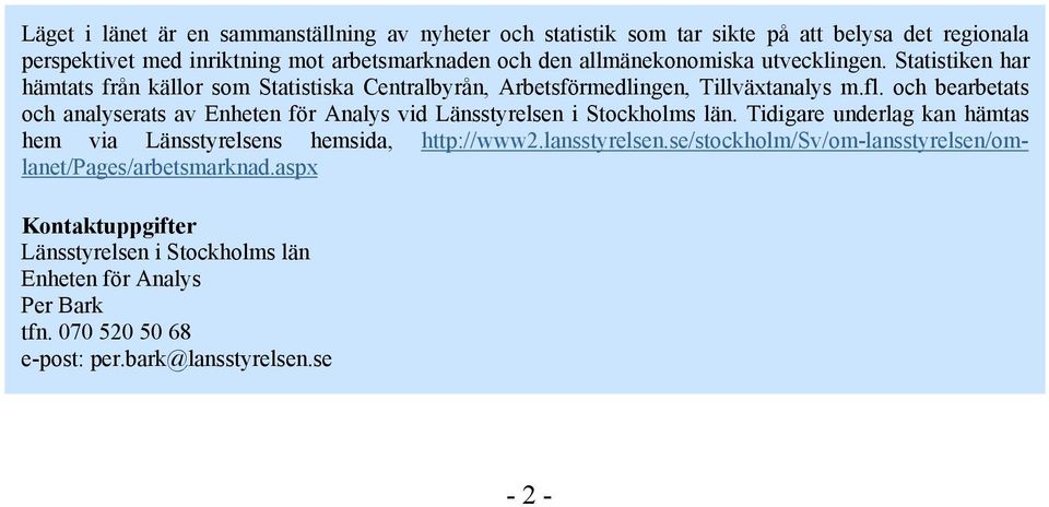 och bearbetats och analyserats av Enheten för Analys vid Länsstyrelsen i Stockholms län. Tidigare underlag kan hämtas hem via Länsstyrelsens hemsida, http://www2.