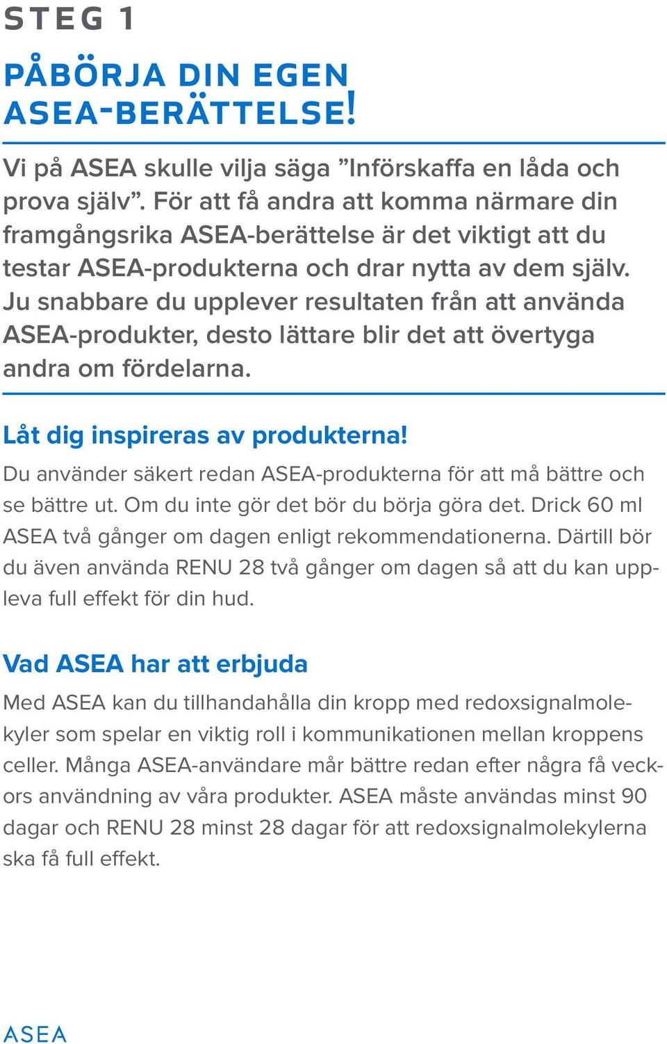 Ju snabbare du upplever resultaten från att använda ASEA-produkter, desto lättare blir det att övertyga andra om fördelarna. Låt dig inspireras av produkterna!