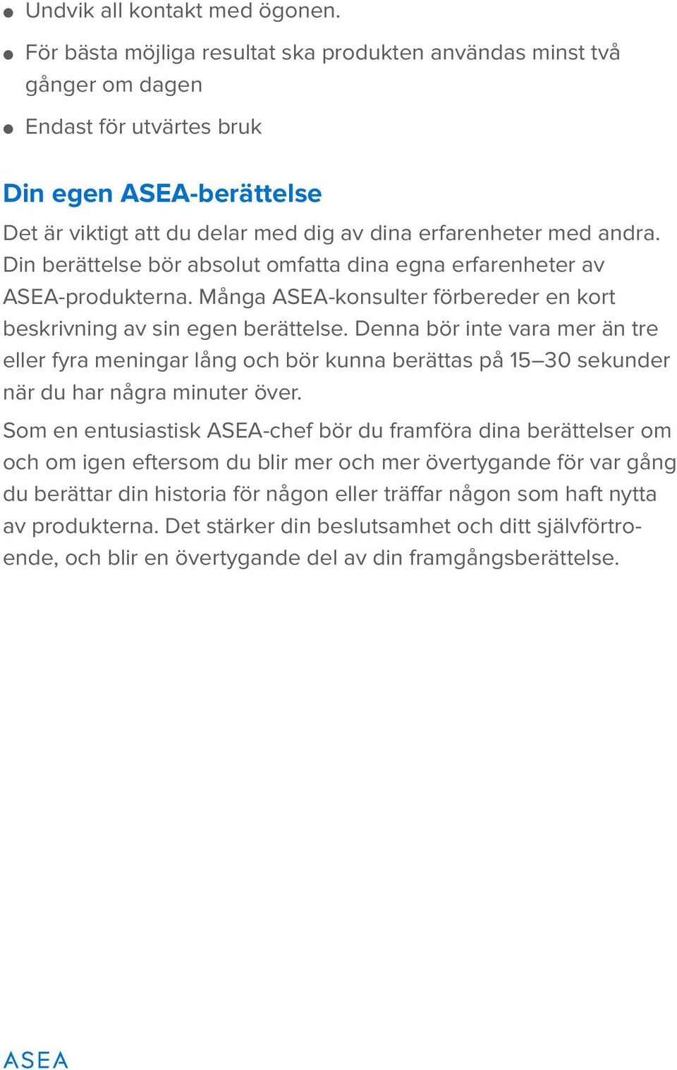 Din berättelse bör absolut omfatta dina egna erfarenheter av ASEA-produkterna. Många ASEA-konsulter förbereder en kort beskrivning av sin egen berättelse.