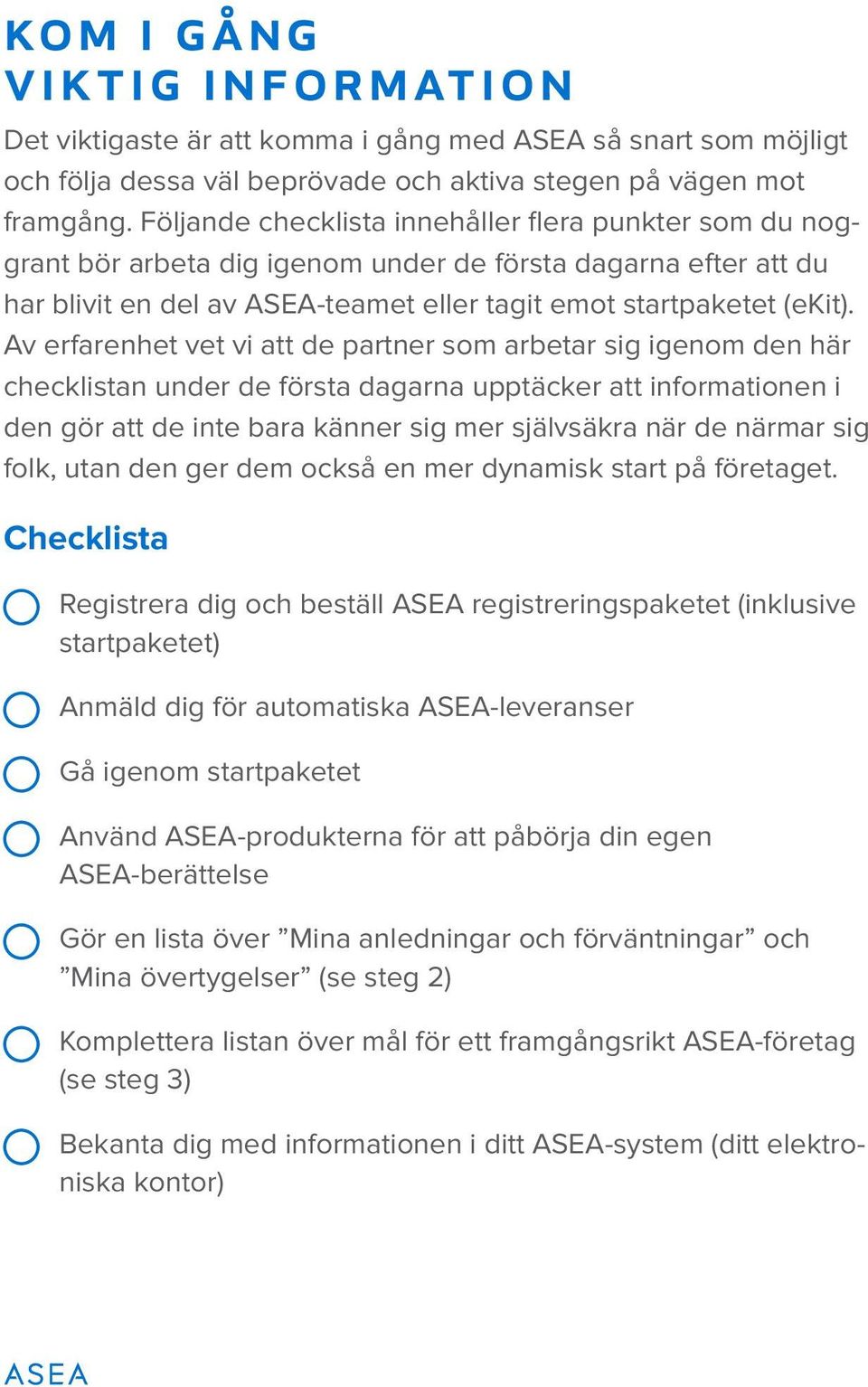 Av erfarenhet vet vi att de partner som arbetar sig igenom den här checklistan under de första dagarna upptäcker att informationen i den gör att de inte bara känner sig mer självsäkra när de närmar