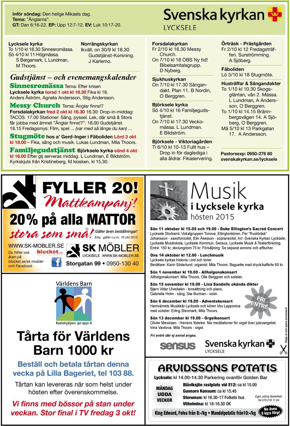 Gudstjänst och evenemangskalender Sinnesromässa Tema: Efter krisen Lycksele kyrka torsd 1 okt kl 18.30 Fika kl 18. Anders Åström, Agneta Andersson, Stig Andersson. Messy Church Tema: Änglar finns!