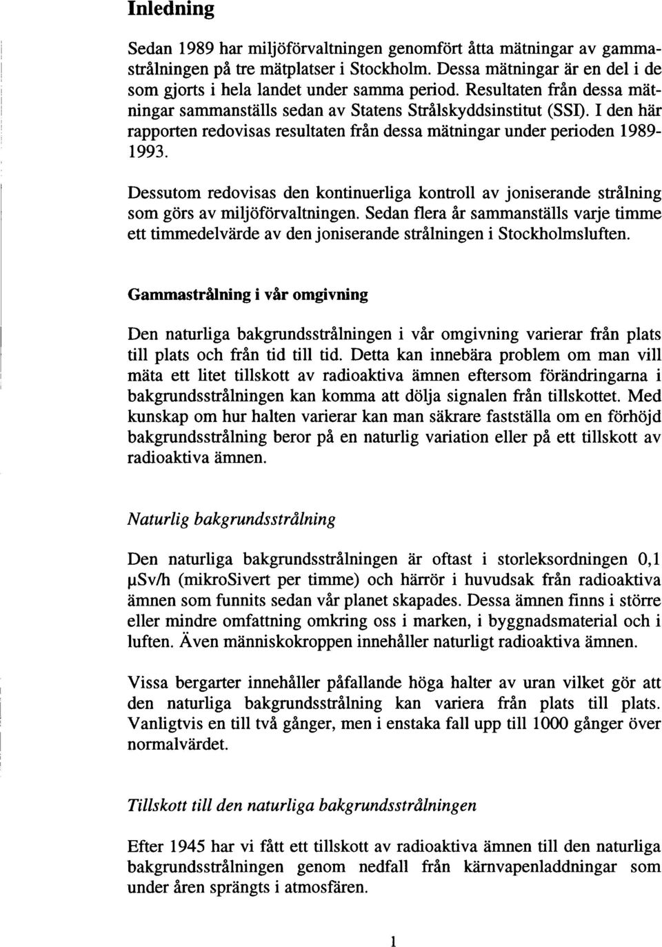 Dessutom redovisas den kontinuerliga kontroll av joniserande strålning som görs av miljöförvaltningen.