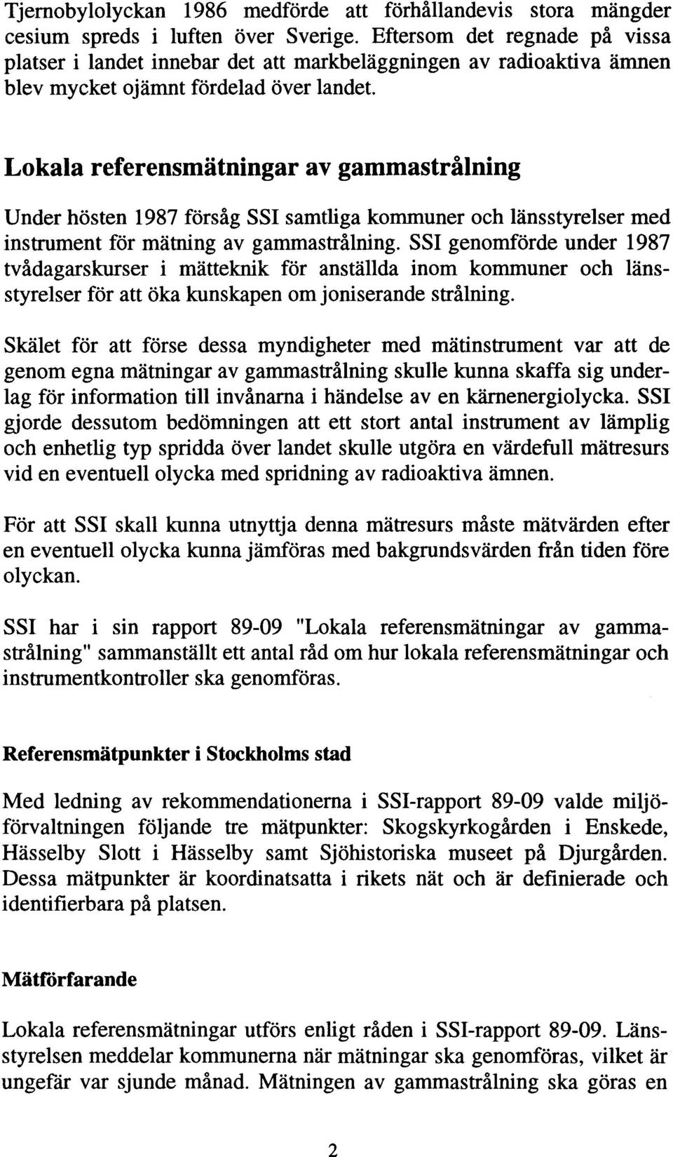 Lokala referensmätningar av gammastrålning Under hösten 1987 försåg SSI samtliga kommuner och länsstyrelser med instrument för mätning av gammastrålning.