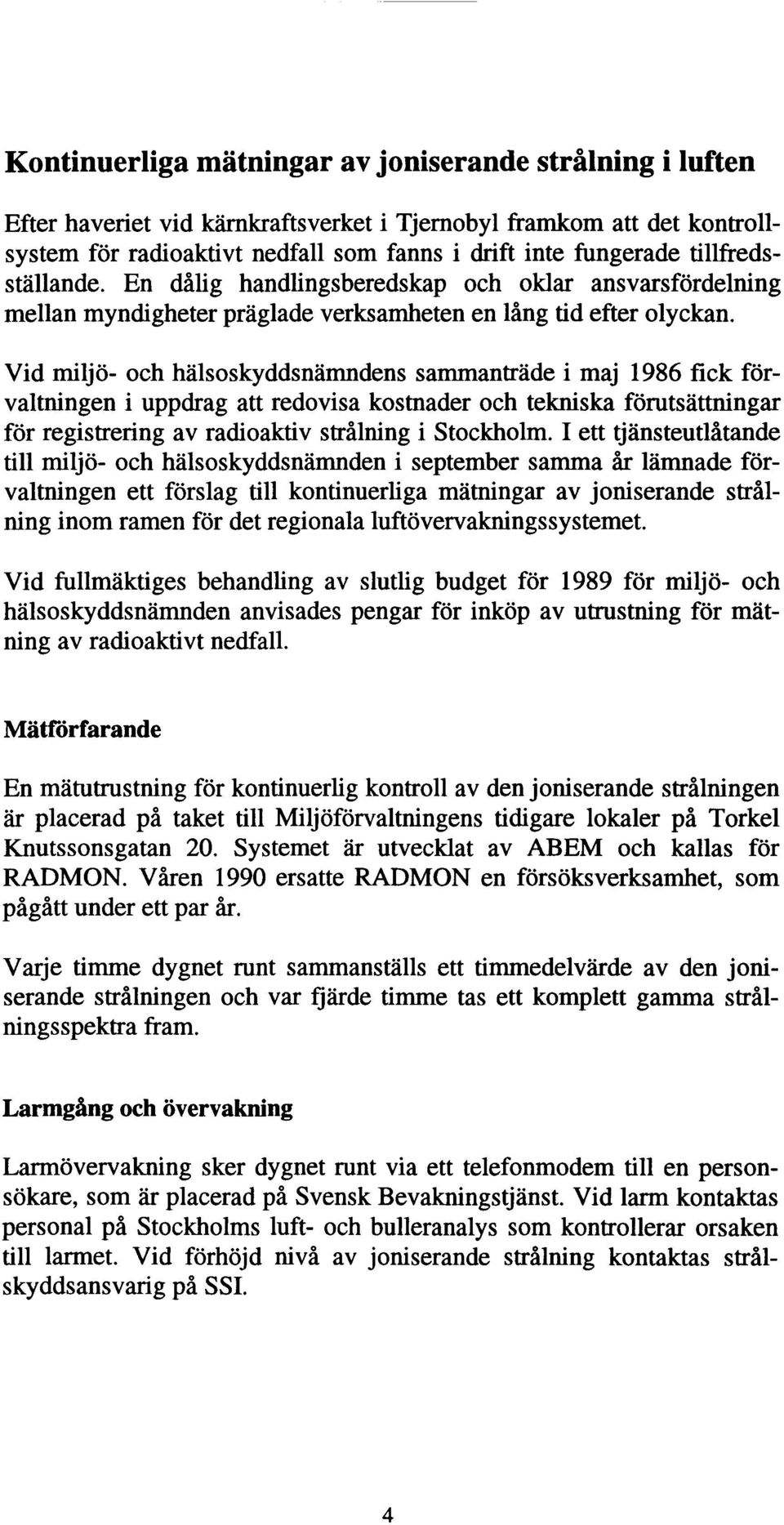 Vid miljö- och hälsoskyddsnämndens sammanträde i maj 1986 fick förvaltningen i uppdrag att redovisa kostnader och tekniska förutsättningar för registrering av radioaktiv strålning i Stockholm.